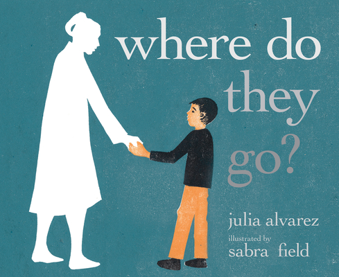 Where Do They Go? By Julia Alvarez, Sabra Field (Illustrator) Cover Image