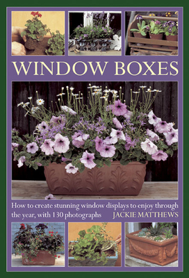 Window Boxes: How to Create Stunning Window Displays to Enjoy Throughout the Year, with 130 Photographs Cover Image