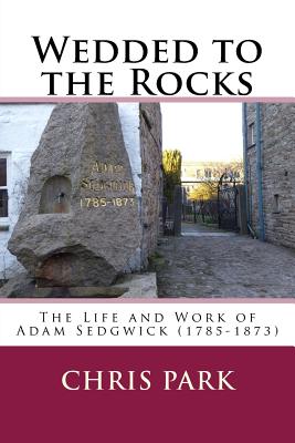 Wedded to the Rocks: The Life and Work of Adam Sedgwick (1785-1873)
