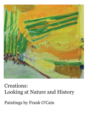 Creations: Looking at Nature and History: Paintings by Frank O'Cain Cover Image