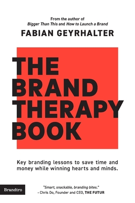 The Brand Therapy Book: Key branding lessons to save time and money while winning hearts and minds. By Fabian Geyrhalter Cover Image