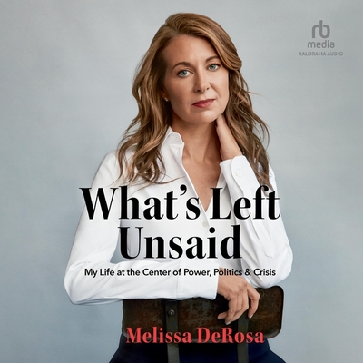 What's Left Unsaid: My Life at the Center of Power, Politics & Crisis Cover Image