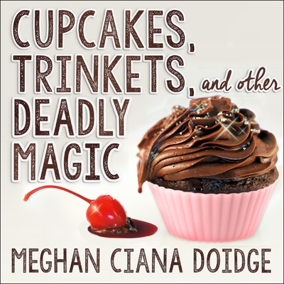 Cupcakes, Trinkets, and Other Deadly Magic Lib/E By Meghan Ciana Doidge, Caitlin Davies (Read by) Cover Image