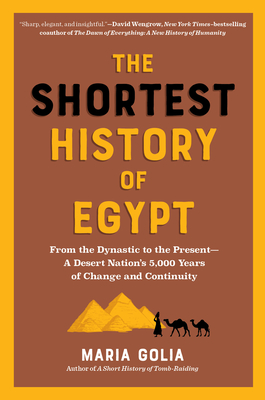 The Shortest History of Egypt: From the Dynastic to the Present - A Desert Nation's 5,000 Years of Change and Continuity (The Shortest History Series)
