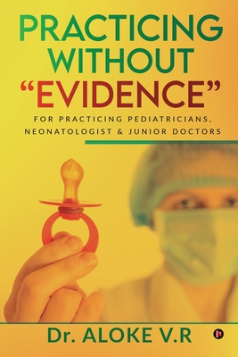Practicing without Evidence: For Practicing Pediatricians, Neonatologist & Junior Doctors Cover Image