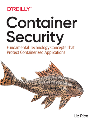 Container Security: Fundamental Technology Concepts That Protect Containerized Applications By Liz Rice Cover Image