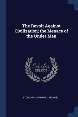 The Revolt Against Civilization; the Menace of the Under Man Cover Image