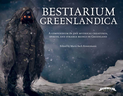 Bestiarium Greenlandica: A Compendium of the Mythical Creatures, Spirits, and Strange Beings of Greenland (Wool of Bat)