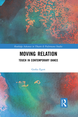 Moving Relation: Touch in Contemporary Dance (Routledge Advances in Theatre & Performance Studies) Cover Image