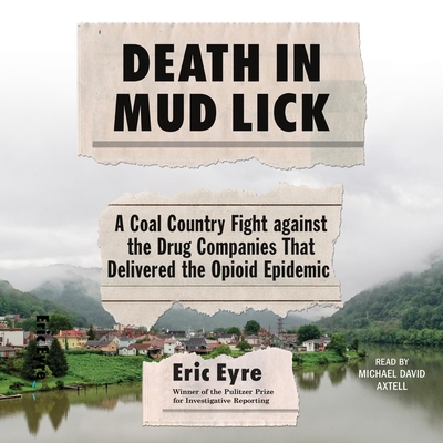 Death in Mud Lick: A Coal Country Fight Against the Drug Companies That Delivered the Opioid Epidemic By Michael David Axtell (Read by), Eric Eyre Cover Image