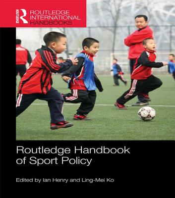 Routledge Handbook of Sport Policy (Routledge International Handbooks) By Ian Henry (Editor), Ling-Mei Ko (Editor) Cover Image