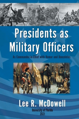 Presidents as Military Officers, As Commander-in-Chief with Humor and Anecdotes By Lee R. McDowell Cover Image