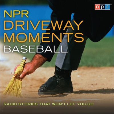 NPR Driveway Moments Baseball Lib/E: Radio Stories That Won't Let You Go (NPR Driveway Moments Series Lib/E)