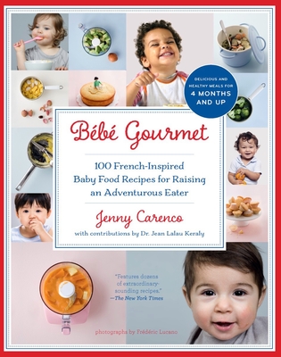 Bébé Gourmet: 100 French-Inspired Baby Food Recipes For Raising an Adventurous Eater By Jenny Carenco, Dr. Jean Lalau Keraly (Contributions by) Cover Image