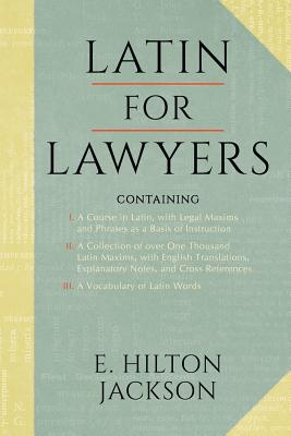 Latin for Lawyers. Containing: I: A Course in Latin, with Legal Maxims & Phrases as a Basis of Instruction II. a Collection of Over 1000 Latin Maxims Cover Image