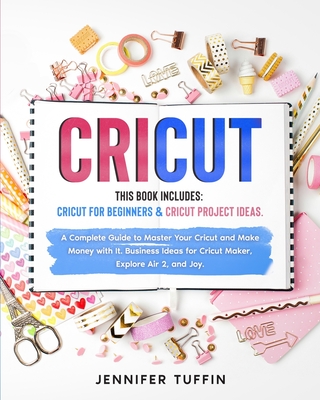 Cricut: 2 Books in 1: Cricut for Beginners & Cricut Project Ideas. A Complete Guide to Master Your Cricut and Make Money with Cover Image
