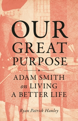 Our Great Purpose: Adam Smith on Living a Better Life By Ryan Hanley Cover Image