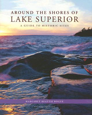 Around the Shores of Lake Superior: A Guide to Historic Sites By Margaret Beattie Bogue Cover Image