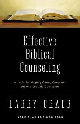 Effective Biblical Counseling: A Model for Helping Caring Christians Become Capable Counselors By Larry Crabb Cover Image