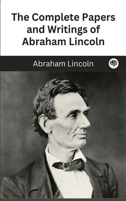 The Complete Papers and Writings of Abraham Lincoln Cover Image