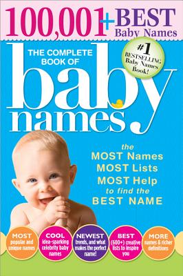 The Complete Book of Baby Names: The Most Names (100,001+), Most Unique Names, Most Idea-Generating Lists (600+) and the Most Help to Find the Perfect Name By Lesley Bolton Cover Image