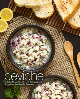Ceviche: Taste the Magic of Ceviche with Delicious Ceviche Recipes in an Easy Ceviche Cookbook Cover Image