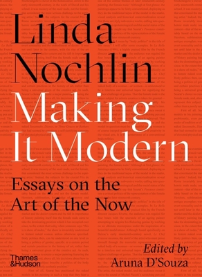 Making It Modern: Essays on the Art of the Now By Linda Nochlin, Aruna D'Souza (Editor) Cover Image