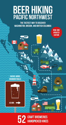 Beer Hiking Pacific Northwest 2nd Edition: The Tastiest Way to Discover Washington, Oregon and British Columbia By Rachel Wood, Brandon Fralic Cover Image