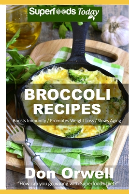 Broccoli Recipes: Over 30 Quick & Easy Gluten Free Low Cholesterol Whole Foods Recipes full of Antioxidants & Phytochemicals Cover Image