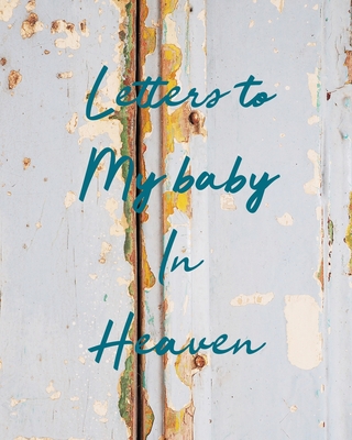 Letters To My Baby In Heaven: A Diary Of All The Things I Wish I Could Say Newborn Memories Grief Journal Loss of a Baby Sorrowful Season Forever In cover