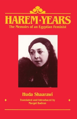 Harem Years: The Memoirs of an Egyptian Feminist, 1879-1924 By Huda Shaarawi, Margot Badran (Editor) Cover Image