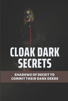 Cloak Dark Secrets: Shadows Of Deceit To Commit Their Dark Deeds: Thin Custome To Cloak Dark Secrets By Hien Bohland Cover Image