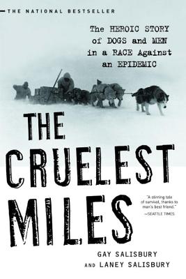 The Cruelest Miles: The Heroic Story of Dogs and Men in a Race Against an Epidemic By Gay Salisbury, Laney Salisbury Cover Image