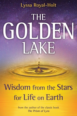 The Golden Lake: Wisdom from the Stars for Life on Earth By Lyssa Royal-Holt Cover Image