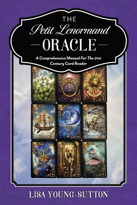 The Petit Lenormand Oracle: A Comprehensive Manual For the 21st Century Card Reader By Lisa Young-Sutton Cover Image