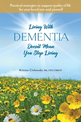 Living With Dementia Doesn't Mean You Stop Living: Practical strategies to support quality of life for your loved one and yourself. Cover Image