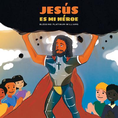 Jesús Es Mi Héroe By Mariia Horelyk (Illustrator), Michael Williams (Editor), Lino Garcia (Translator) Cover Image