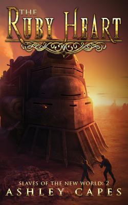 The Ruby Heart: A Steampunk Adventure (Slaves of the New World #2) By Ashley Capes Cover Image