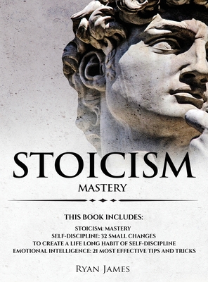 Stoicism: 3 Manuscripts - Mastering the Stoic Way of Life, 32 Small Changes to Create a Life Long Habit of Self-Discipline, 21 T Cover Image
