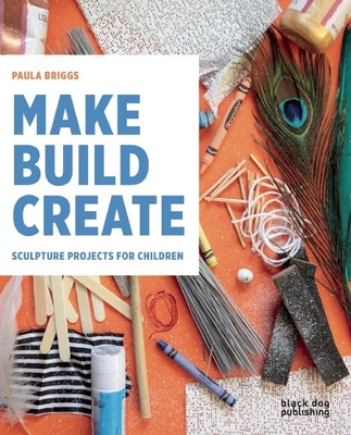 Make Build Create: Sculpture Projects for Children Cover Image