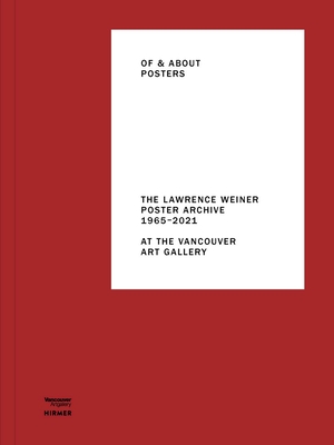 Of & About Posters: The Lawrence Weiner Poster Archive (1965–2021) at the Vancouver Art Gallery By Grant Arnold (Editor), AA Bronson (Contributions by), Cathy Busby (Contributions by), Gary Dufour (Contributions by), Willard Holmes (Contributions by) Cover Image