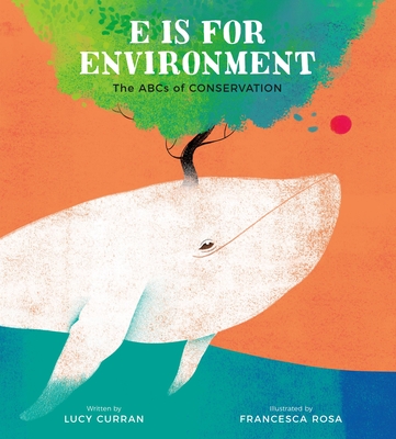 E Is for Environment: The ABCs of Conservation By Lucy Curran, Francesca Rosa (Illustrator) Cover Image