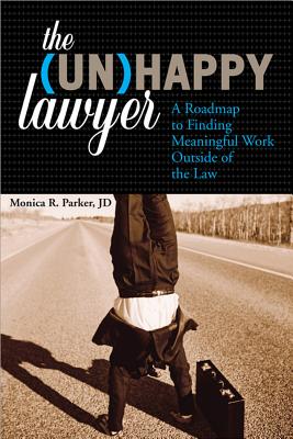 The Unhappy Lawyer: A Roadmap to Finding Meaningful Work Outside of the Law Cover Image