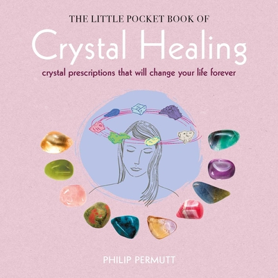 The Little Pocket Book of Crystal Healing: Crystal prescriptions that will change your life forever By Philip Permutt Cover Image