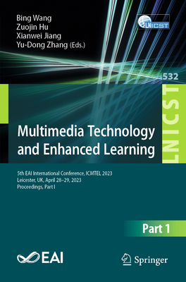 Multimedia Technology and Enhanced Learning: 5th Eai International Conference, Icmtel 2023, Leicester, Uk, April 28-29, 2023, Proceedings, Part I (Lecture Notes of the Institute for Computer Sciences #532)