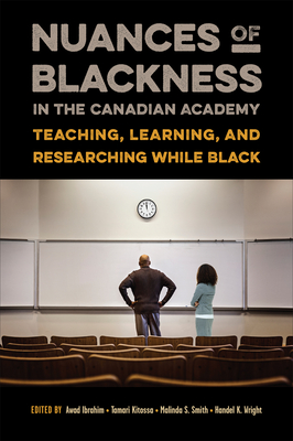 Nuances of Blackness in the Canadian Academy: Teaching, Learning, and Researching while Black By Awad Ibrahim (Editor), Tamari Kitossa (Editor), Malinda S. Smith (Editor) Cover Image
