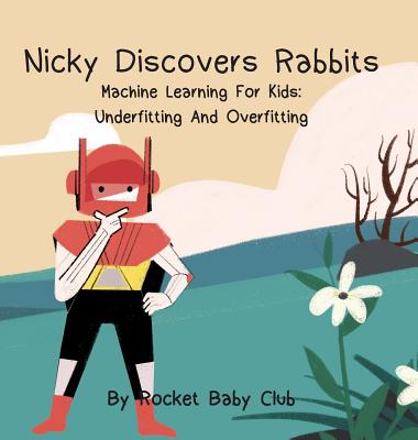 Nicky Discovers Rabbits: Machine Learning For Kids: Underfitting and Overfitting By Rocketbabyclub Cover Image