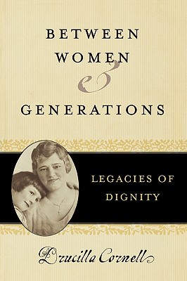 Between Women and Generations: Legacies of Dignity (Feminist Constructions) By Drucilla Cornell Cover Image