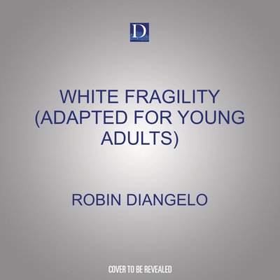 White Fragility (Adapted for Young Adults): Why Understanding Racism Can Be So Hard for White People (Adapted for Young Adults) Cover Image