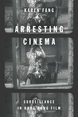 Arresting Cinema: Surveillance in Hong Kong Film By Karen Fang Cover Image
